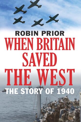 When Britain Saved The West The Story Of 1940 Robin Prior