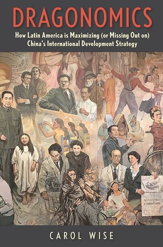 Dragonomics How Latin America Is Maximizing Or Missing Out On Chinas International Development Strategy Carol Wise