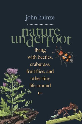 Nature Underfoot Living With Beetles Crabgrass Fruit Flies And Other Tiny Life Around Us John Hainze Angela Mele