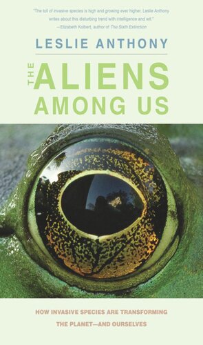 The Aliens Among Us How Invasive Species Are Transforming The Planetand Ourselves Leslie Anthony