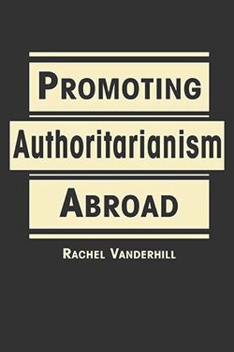 Promoting Authoritarianism Abroad Rachel Vanderhill