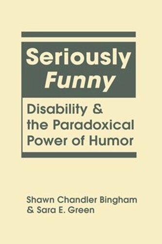 Seriously Funny Disability And The Paradoxical Power Of Humor Shawn Chandler Bingham Sara E Green