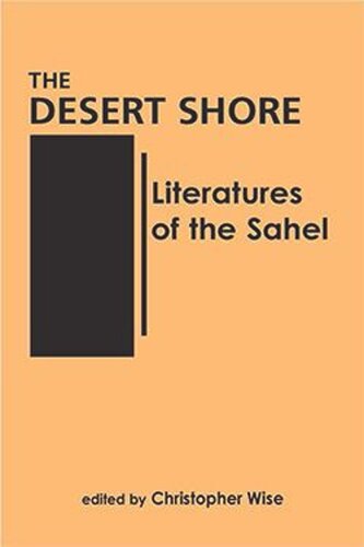 The Desert Shore Literatures Of The Sahel Christopher Wise Editor