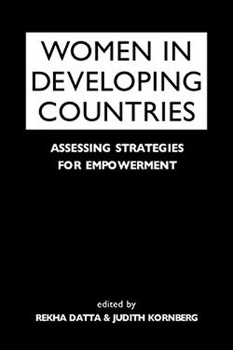 Women In Developing Countries Assessing Strategies For Empowerment Rekha Datta Editor Judith Kornberg Editor