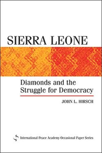 Sierra Leone Diamonds And The Struggle For Democracy John L Hirsch