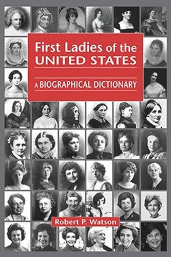 First Ladies Of The United States A Bibliographical Dictionary Robert P Watson