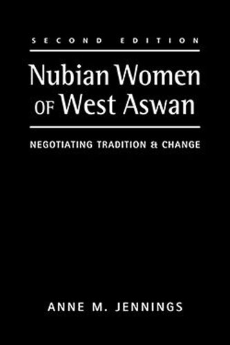 Nubian Women Of West Aswan Negotiating Tradition And Change Anne M Jennings