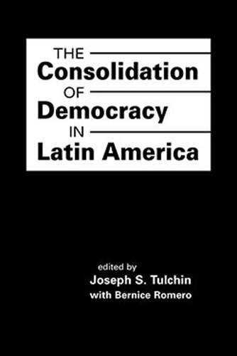 The Consolidation Of Democracy In Latin America Joseph S Tulchin Editor Bernice Romero Editor