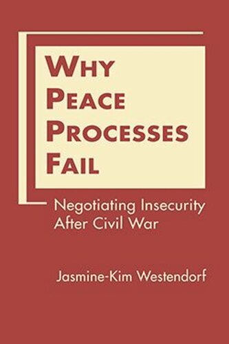 Why Peace Processes Fail Negotiating Insecurity After Civil War Jasminekim Westendorf