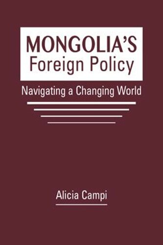Mongolias Foreign Policy Navigating A Changing World Alicia Campi