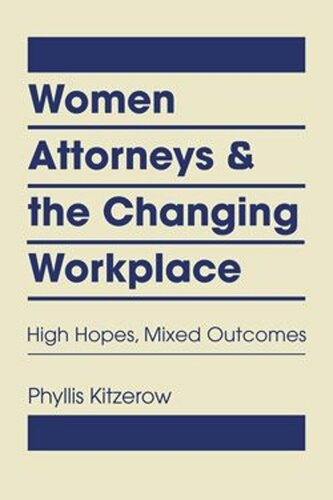Women Attorneys And The Changing Workplace High Hopes Mixed Outcomes Phyllis Kitzerow