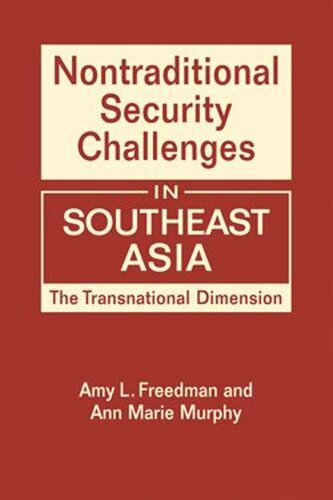 Nontraditional Security Challenges In Southeast Asia The Transnational Dimension Amy L Freedman Ann Marie Murphy