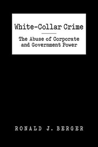 Whitecollar Crime The Abuse Of Corporate And Government Power Ronald J Berger