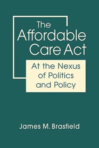 The Affordable Care Act At The Nexus Of Politics And Policy James M Brasfield