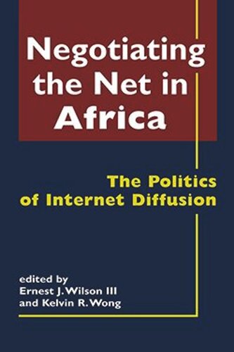 Negotiating The Net In Africa The Politics Of Internet Diffusion Ernest J Iii Wilson Editor Kevin R Wong Editor