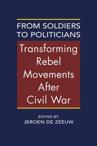 From Soldiers To Politicians Transforming Rebel Movements After Civil War Jeroen De Zeeuw Editor