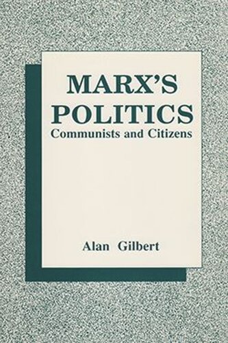 Marxs Politics Communists And Citizens Alan Gilbert