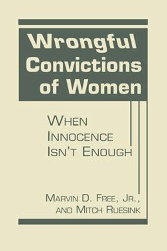 Wrongful Convictions Of Women When Innocence Isnt Enough Marvin D Free Jr Mitch Ruesink