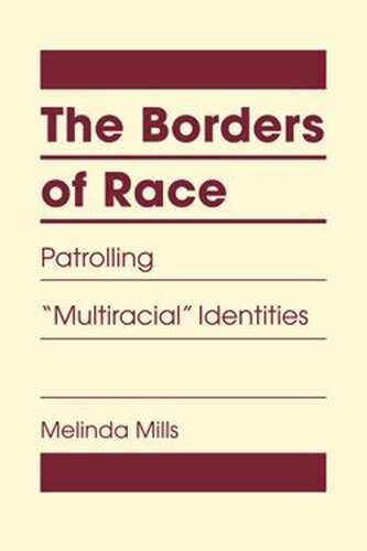 The Borders Of Race Patrolling Multiracial Identities Melinda Mills
