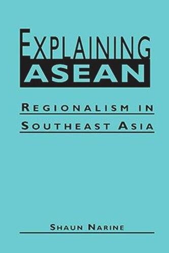 Explaining Asean Regionalism In Southeast Asia Shaun Narine