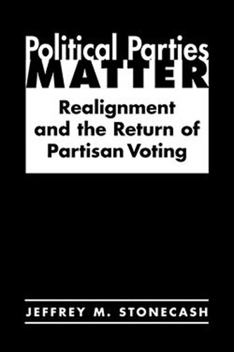Political Parties Matter Realignment And The Return Of Partisan Voting Jeffrey M Stonecash