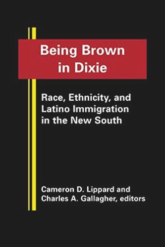 Being Brown In Dixie Race Ethnicity And Latino Immigration In The New South Cameron D Lippard Editor Charles A Gallagher Editor