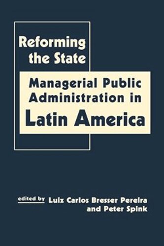 Reforming The State Managerial Public Administration In Latin America Luiz Carlos Bresser Pereira Editor Peter Spink Editor