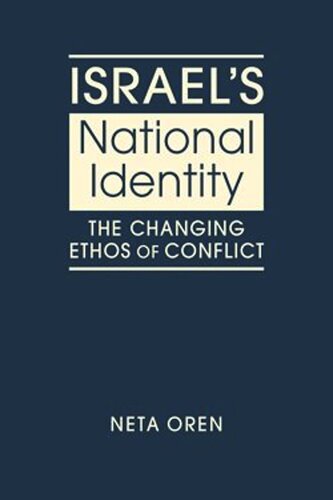 Israels National Identity The Changing Ethos Of Conflict Neta Oren