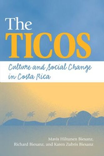 The Ticos Culture And Social Change In Costa Rica Mavis Hiltunen Biesanz Richard Biesanz Karen Zubris Biesanz