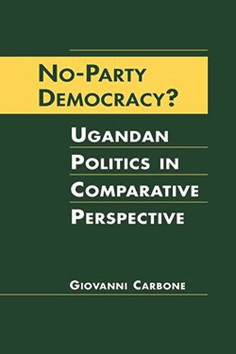 Noparty Democracy Ugandan Politics In Comparative Perspective Giovanni Carbone
