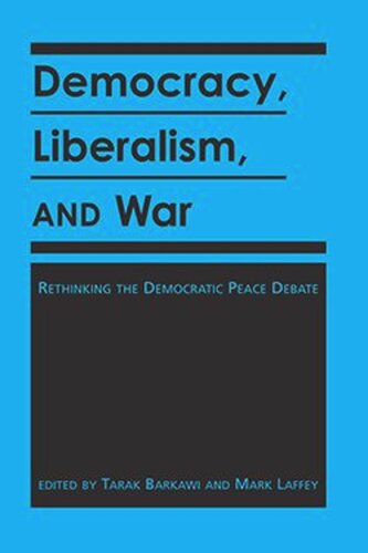Democracy Liberalism And War Rethinking The Democratic Peace Debate Tarak Barkawi Editor Mark Laffey Editor