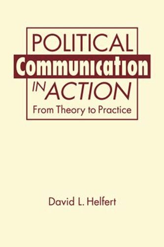 Political Communication In Action From Theory To Practice Daniel L Helfert
