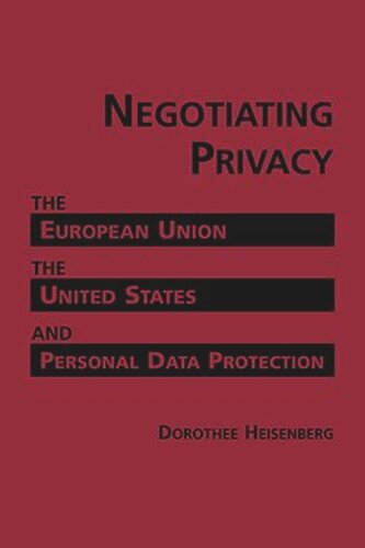 Negotiating Privacy The European Union The United States And Personal Protection Dorothee Heisenberg