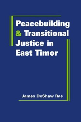 Peacebuilding And Transitional Justice In East Timor James Deshaw Rae