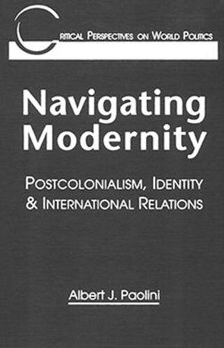 Navigating Modernity Postcolonialism Identity And International Relations Albert J Paolini