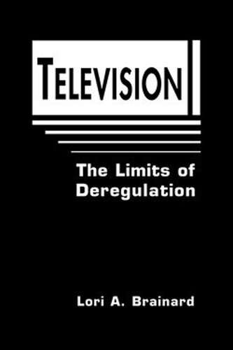 Television Limits Of Deregulation Lori A Brainard