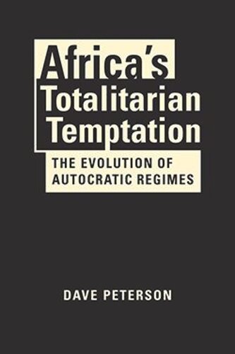 Africas Totalitarian Temptation The Evolution Of Autocratic Regimes Dave Peterson
