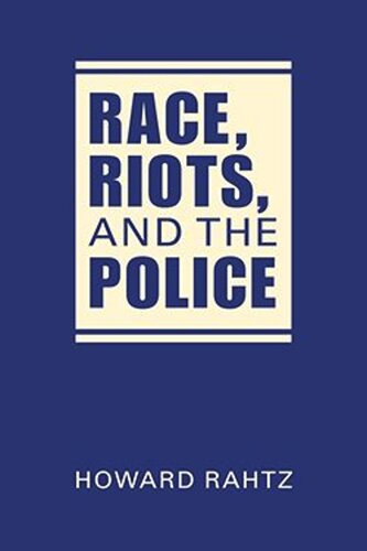 Race Riots And The Police Howard Rahtz