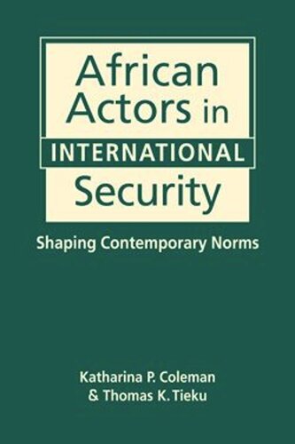 African Actors In International Security Shaping Contemporary Norms Katharina P Coleman Editor Thomas K Tieku Editor