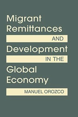 Migrant Remittances And Development In The Global Economy Manuel Orozco