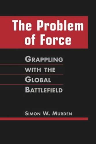 The Problem Of Force Grappling With The Global Battlefield Simon W Murden