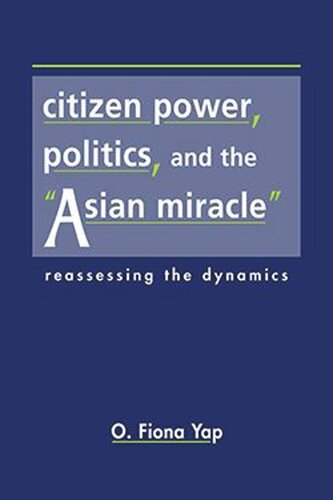 Citizen Power Politics And The Asian Miracle Reassessing The Dynamics O Fiona Yap