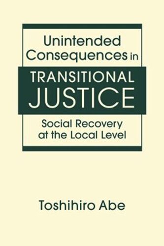 Unintended Consequences In Transitional Justice Social Recovery At The Local Level Toshihiro Abe
