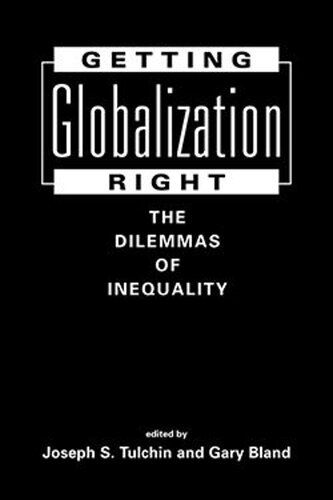 Getting Globalization Right The Dilemmas Of Inequality Joseph S Tulchin Editor Gary Bland Editor