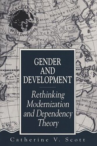 Gender And Development Rethinking Modernization And Dependency Theory Catherine V Scott