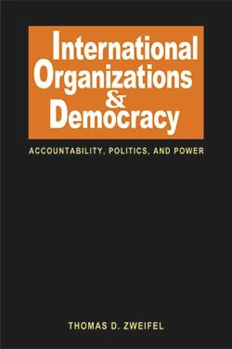 International Organizations And Democracy Accountability Politics And Power Thomas D Zweifel