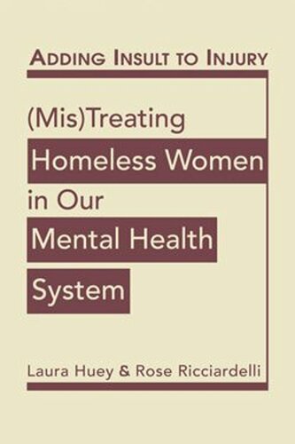 Adding Insult To Injury Mistreating Homeless Women In Our Mental Health System Laura Huey Rose Ricciardelli
