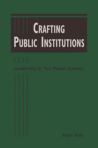 Crafting Public Institutions Leadership In Two Prison Systems Arjen Boin