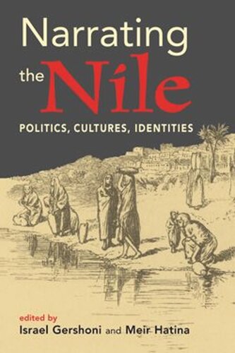 Narrating The Nile Politics Identities Cultures Israel Gershoni Editor Meir Hatina Editor