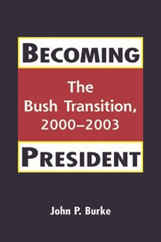 Becoming President The Bush Transition 20002003 John P Burke